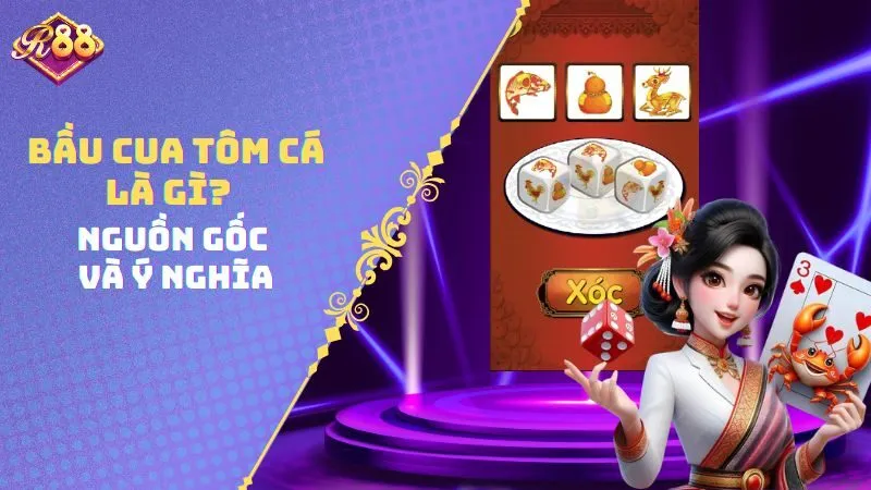 Bầu cua tôm cá là gì? Nguồn gốc và ý nghĩa