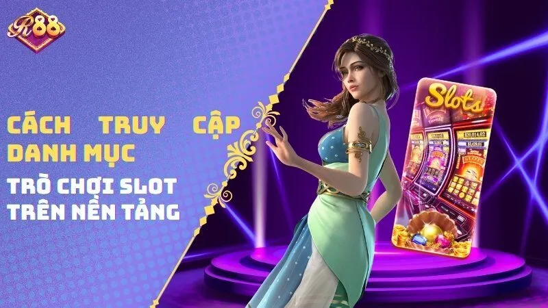 Cách truy cập danh mục trò chơi slot trên nền tảng