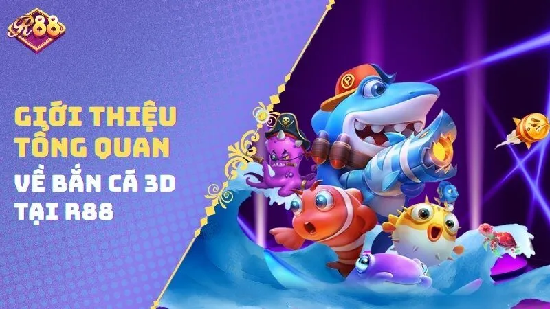 Giới thiệu tổng quan về bắn cá 3D tại R88