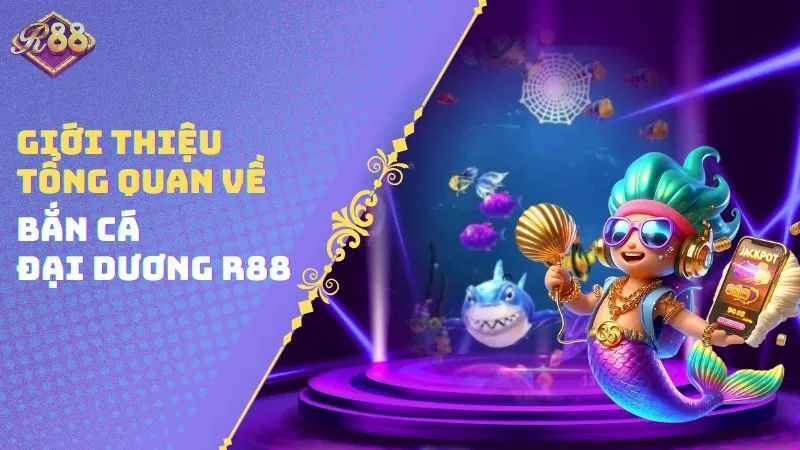 Giới thiệu tổng quan về Bắn Cá Đại Dương R88
