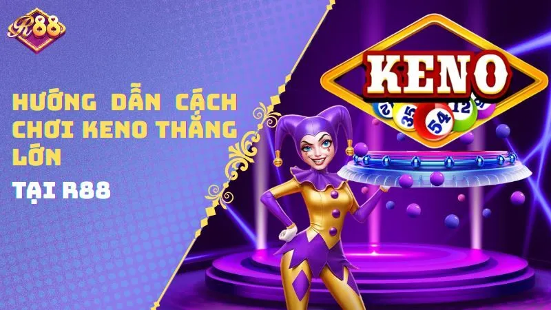 Hướng Dẫn Cách Chơi Keno Thắng Lớn Tại R88