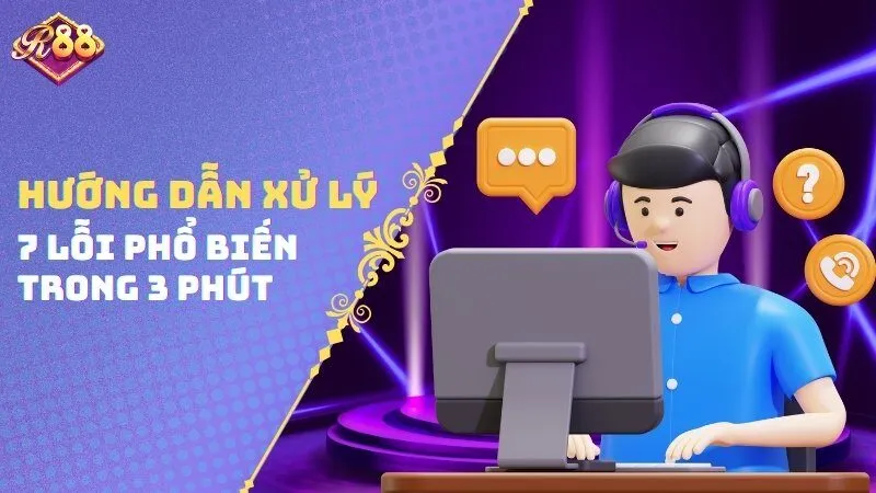 Hướng dẫn xử lý 7 lỗi phổ biến trong 3 phút