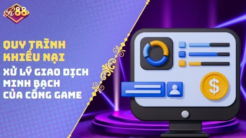 Quy trình khiếu nại xử lý giao dịch minh bạch của cổng game