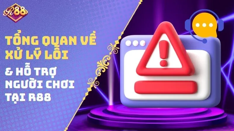 Tổng quan về xử lý lỗi & hỗ trợ người chơi tại R88
